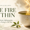 A cup of green tea symbolizing inner wellness and relief from chronic inflammation through Ayurvedic daily rituals.